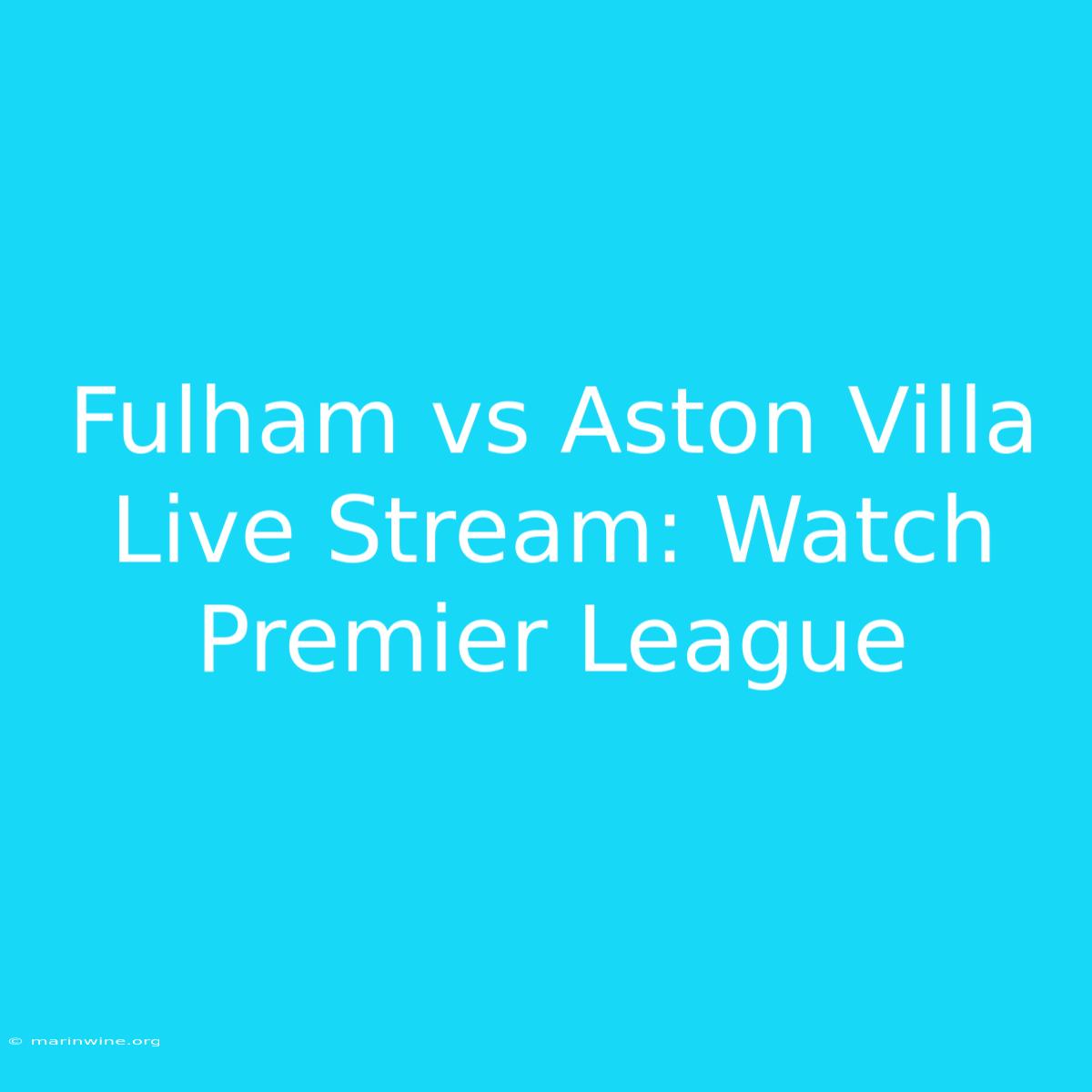 Fulham Vs Aston Villa Live Stream: Watch Premier League