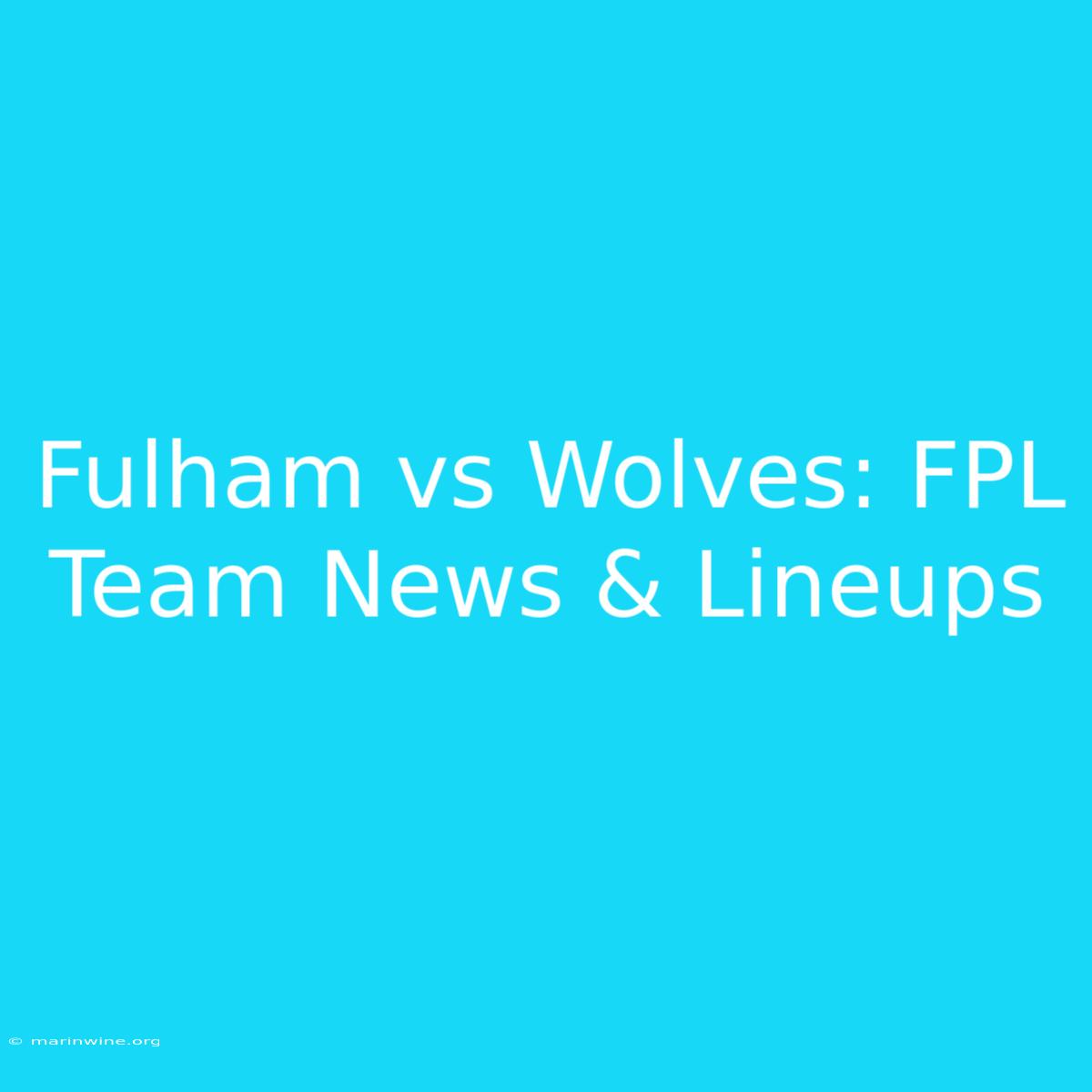 Fulham Vs Wolves: FPL Team News & Lineups