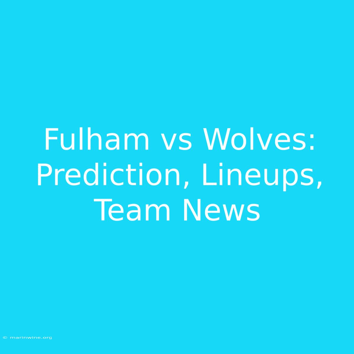 Fulham Vs Wolves: Prediction, Lineups, Team News