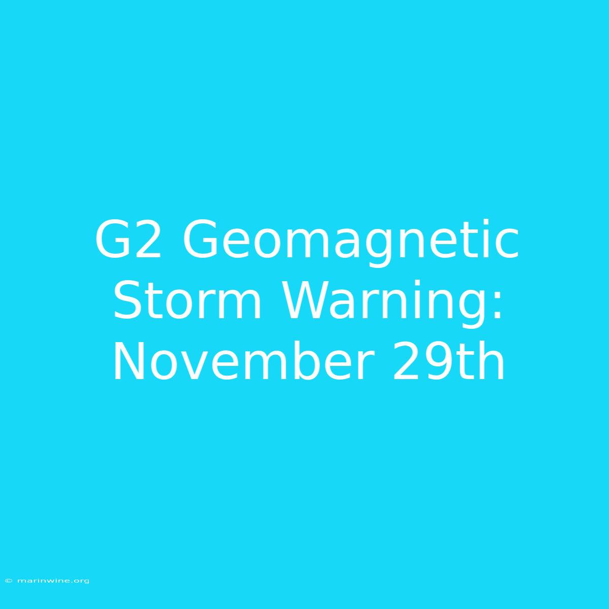 G2 Geomagnetic Storm Warning: November 29th