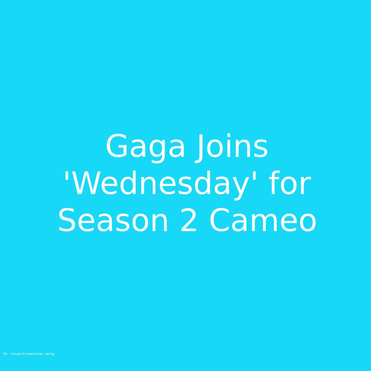 Gaga Joins 'Wednesday' For Season 2 Cameo 