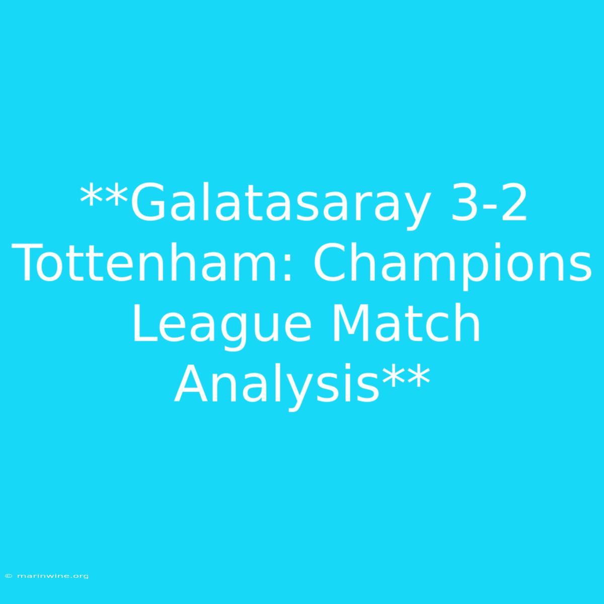 **Galatasaray 3-2 Tottenham: Champions League Match Analysis** 