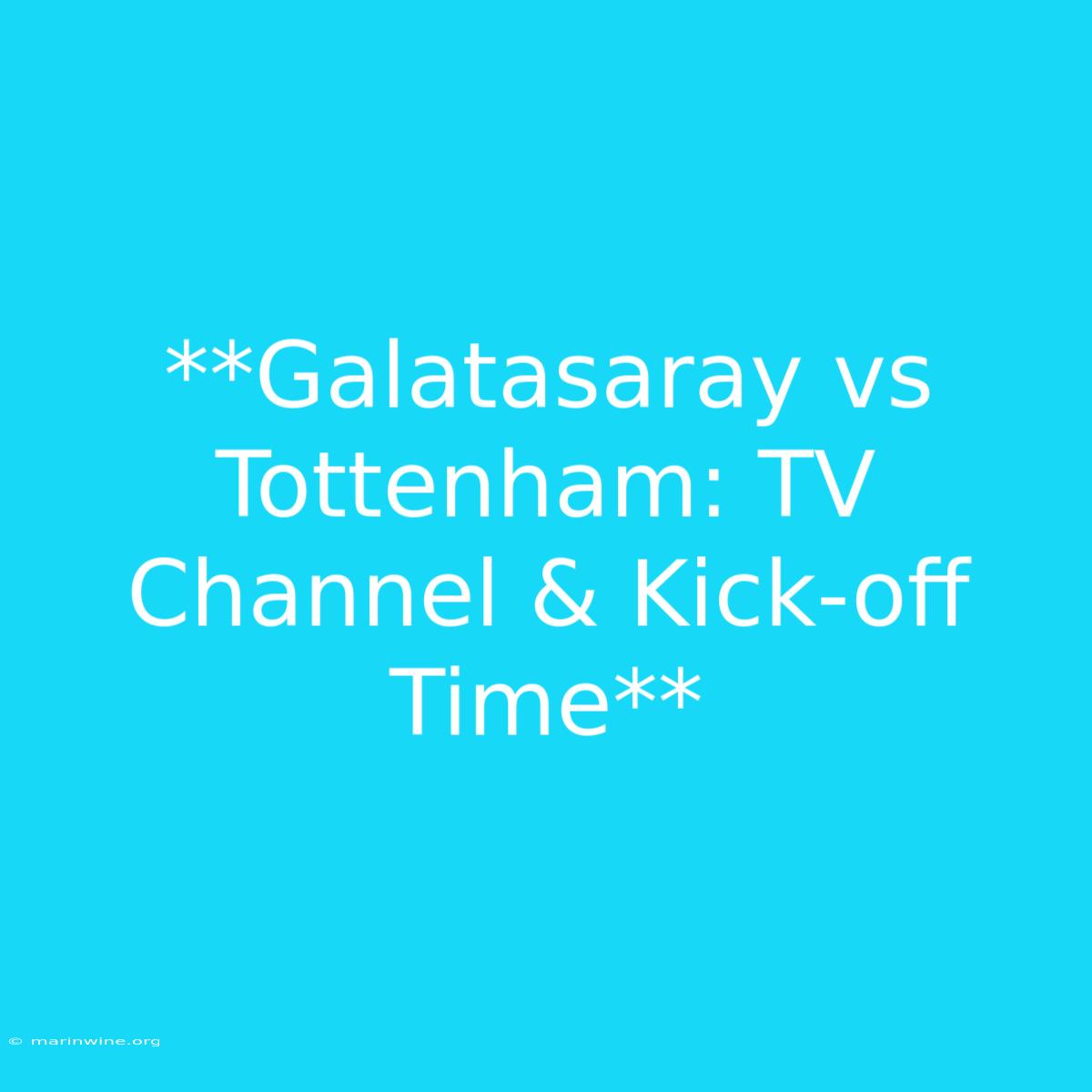 **Galatasaray Vs Tottenham: TV Channel & Kick-off Time**