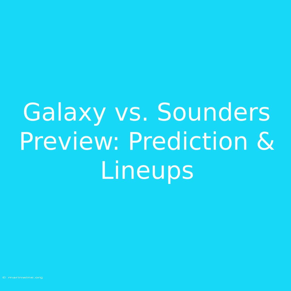 Galaxy Vs. Sounders Preview: Prediction & Lineups