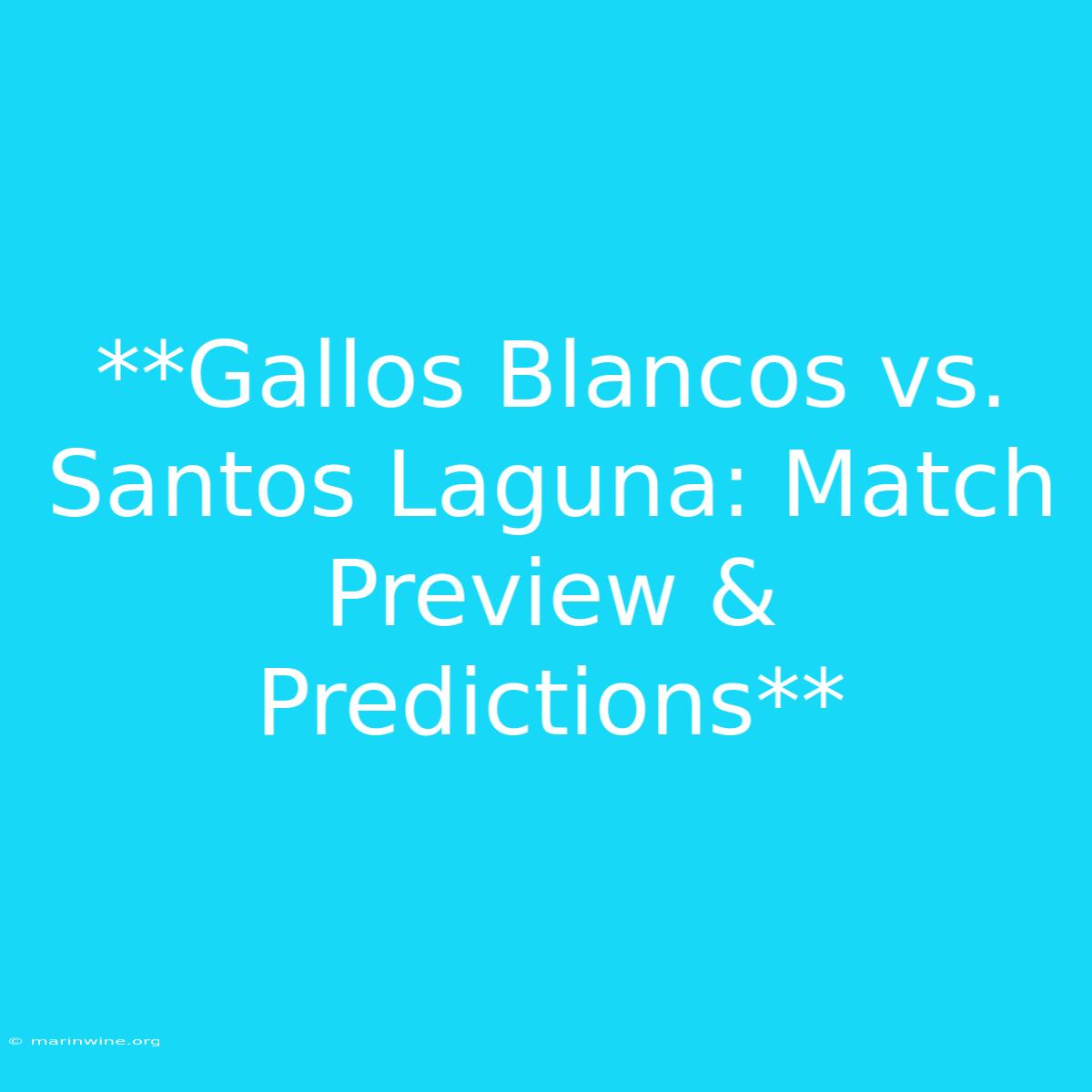 **Gallos Blancos Vs. Santos Laguna: Match Preview & Predictions**