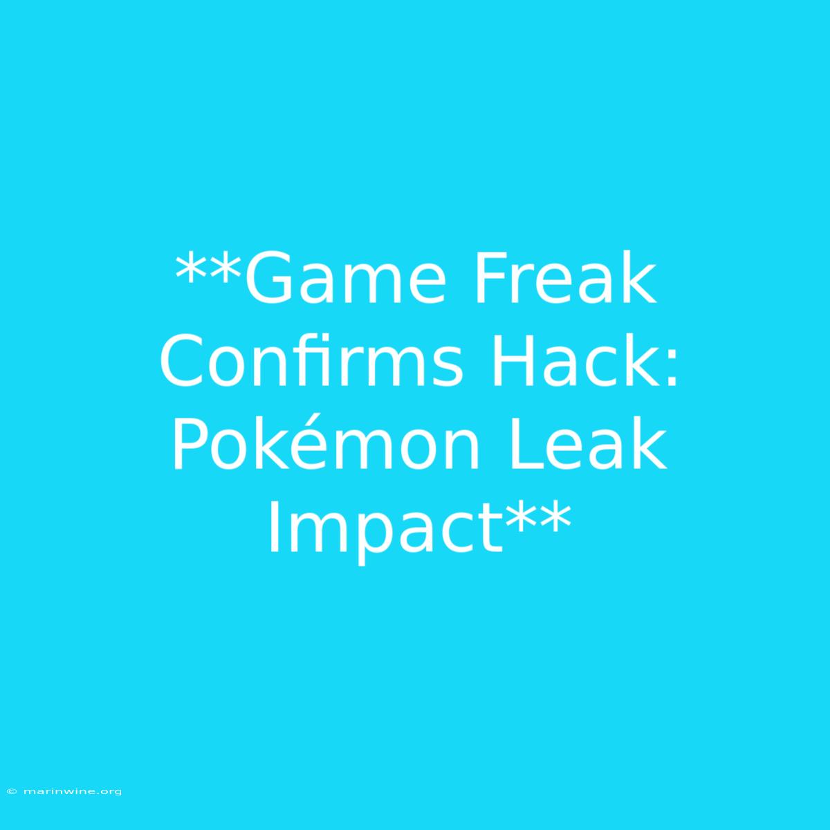 **Game Freak Confirms Hack: Pokémon Leak Impact**