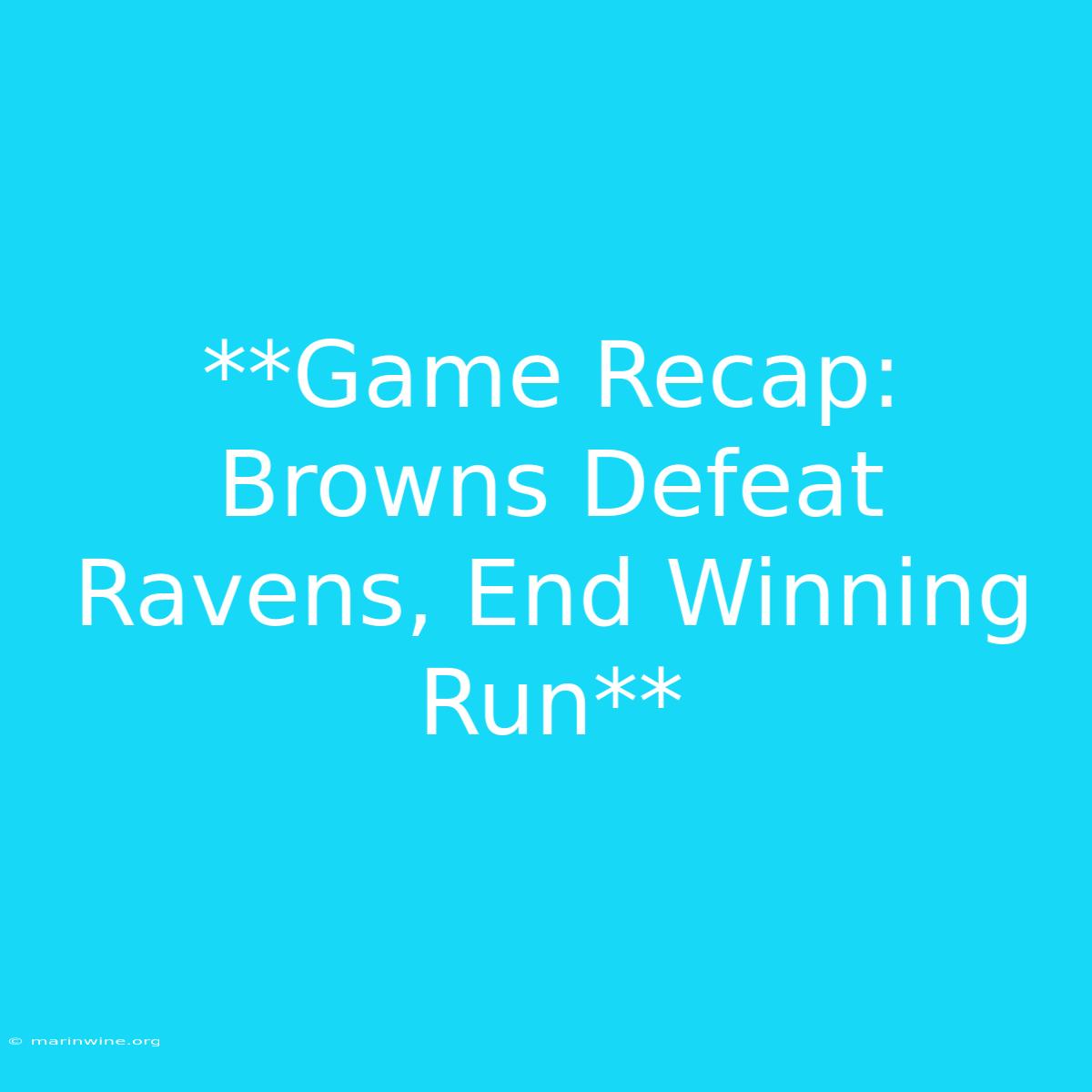 **Game Recap: Browns Defeat Ravens, End Winning Run**