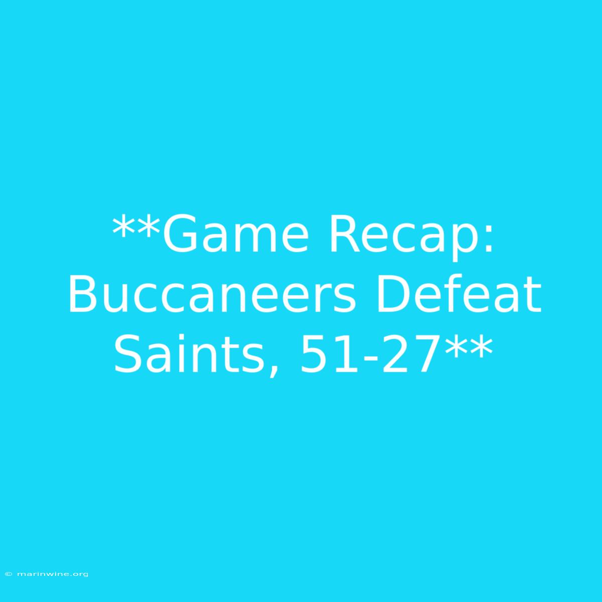 **Game Recap: Buccaneers Defeat Saints, 51-27** 