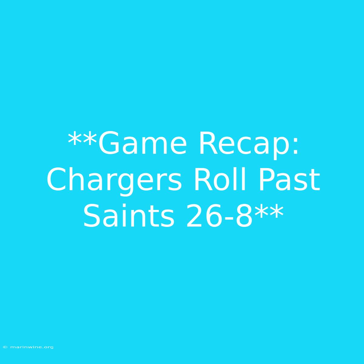 **Game Recap: Chargers Roll Past Saints 26-8**