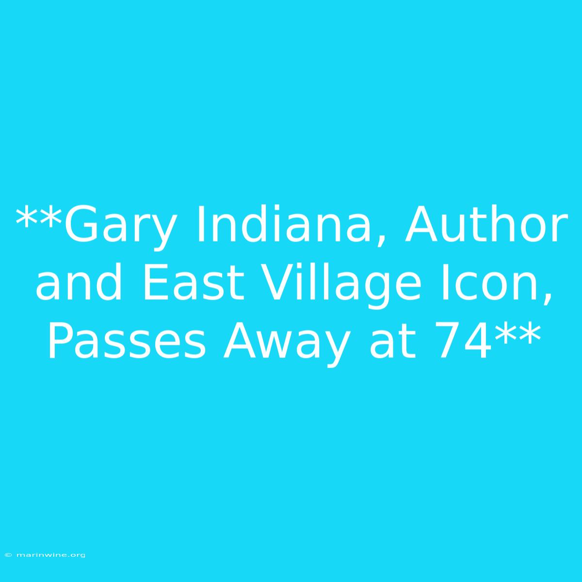 **Gary Indiana, Author And East Village Icon, Passes Away At 74** 