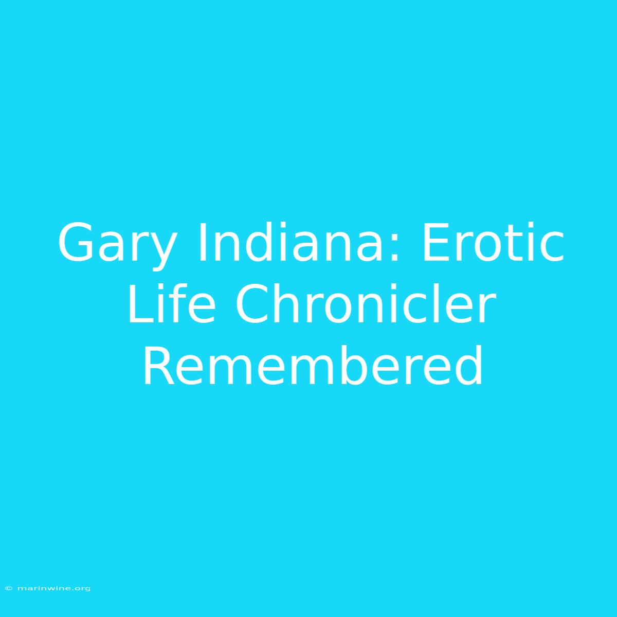 Gary Indiana: Erotic Life Chronicler Remembered