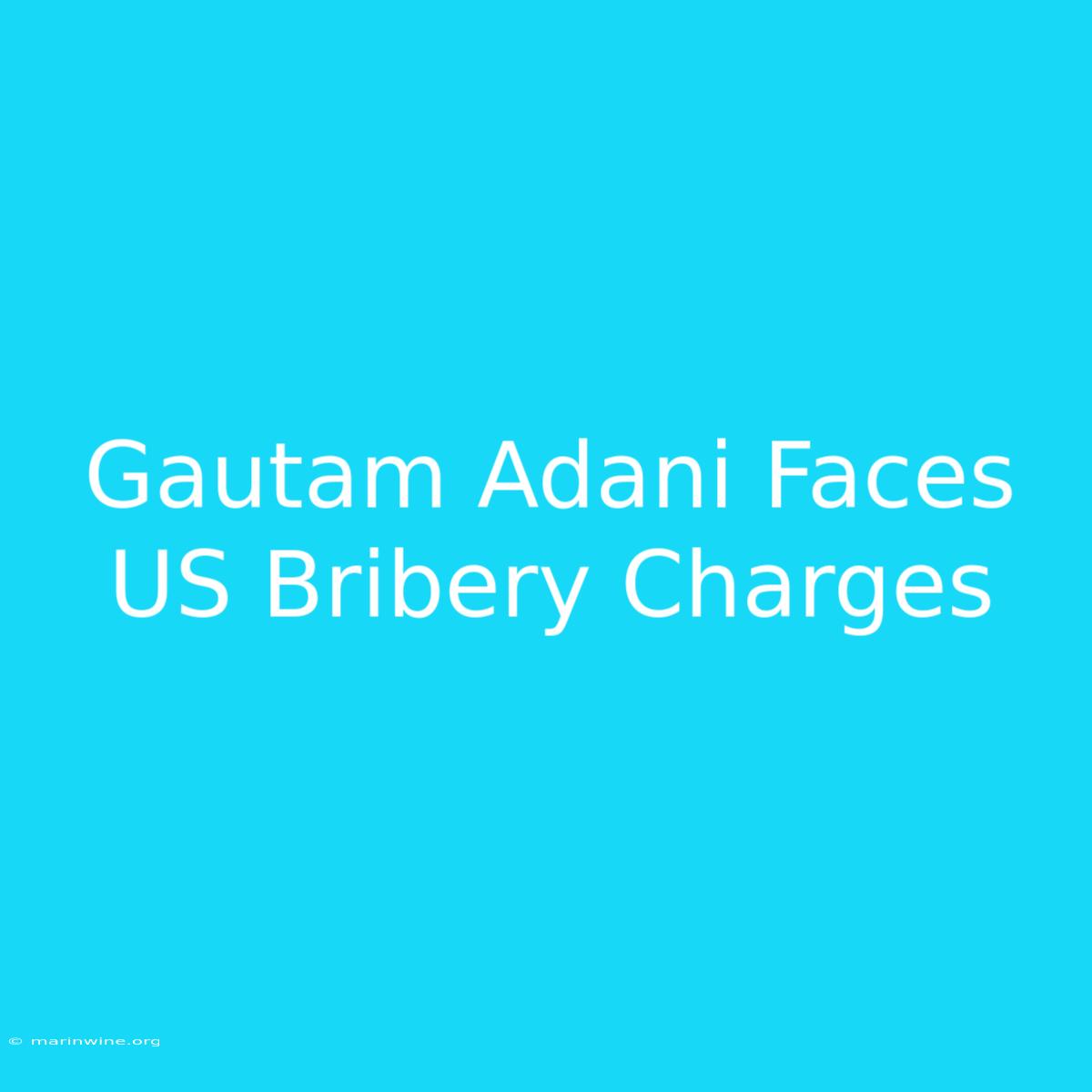 Gautam Adani Faces US Bribery Charges