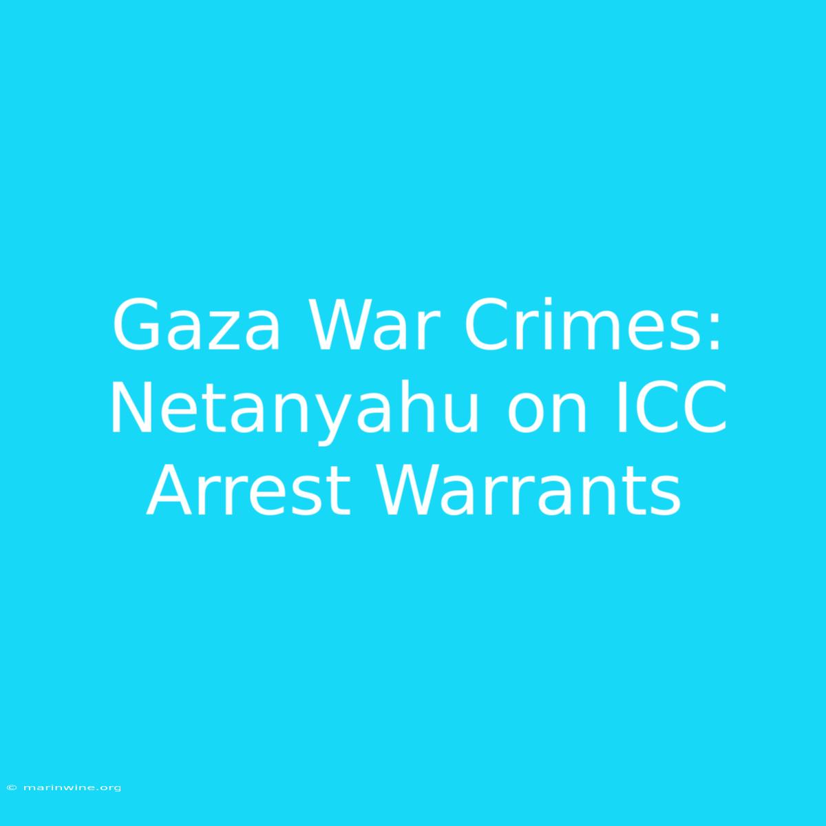 Gaza War Crimes: Netanyahu On ICC Arrest Warrants