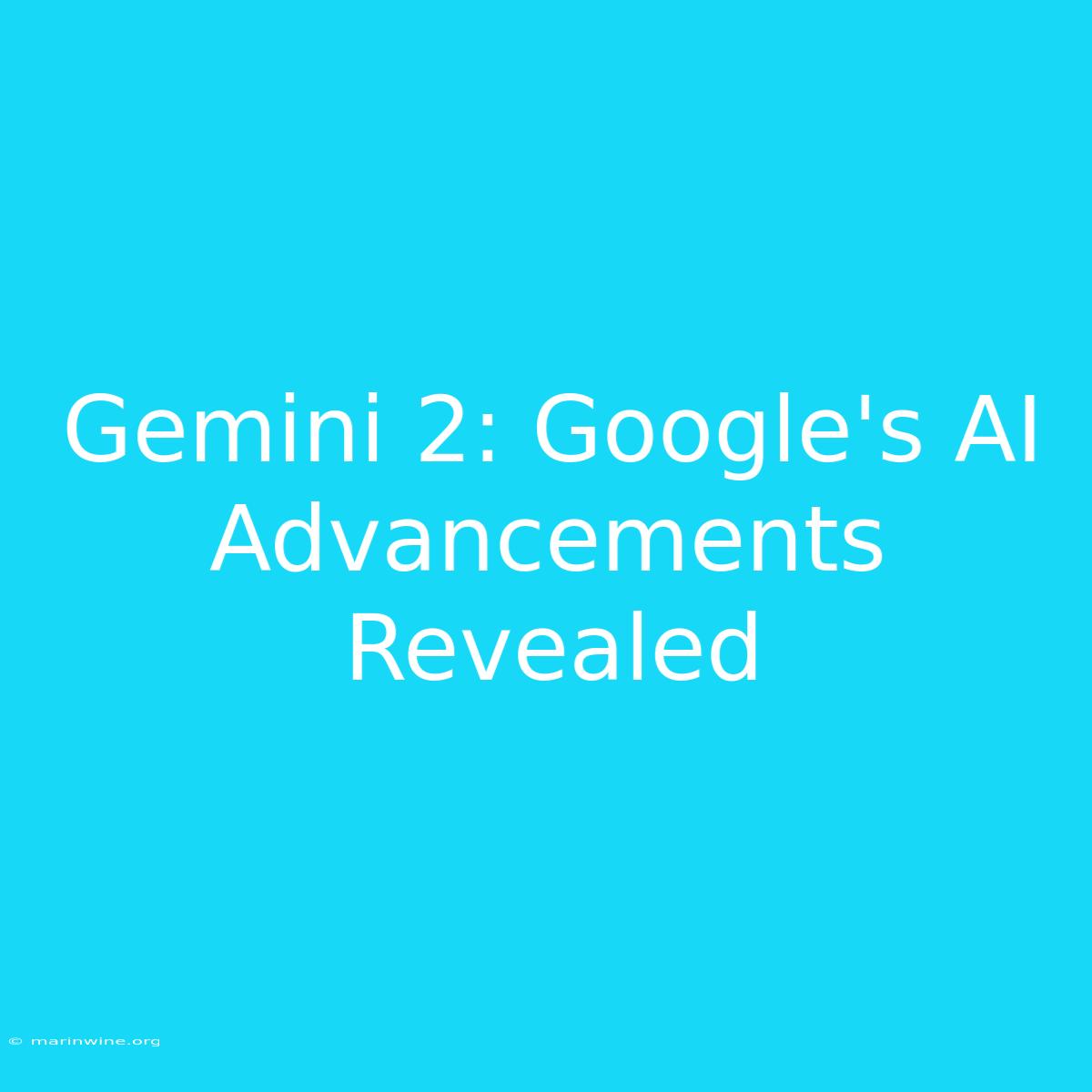 Gemini 2: Google's AI Advancements Revealed