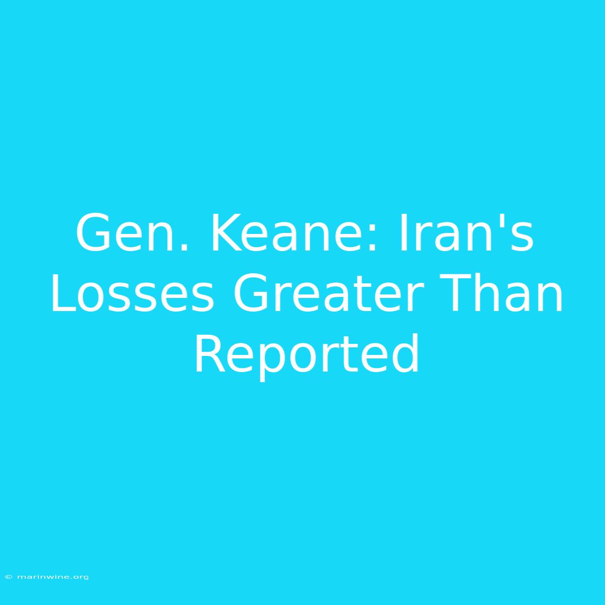 Gen. Keane: Iran's Losses Greater Than Reported