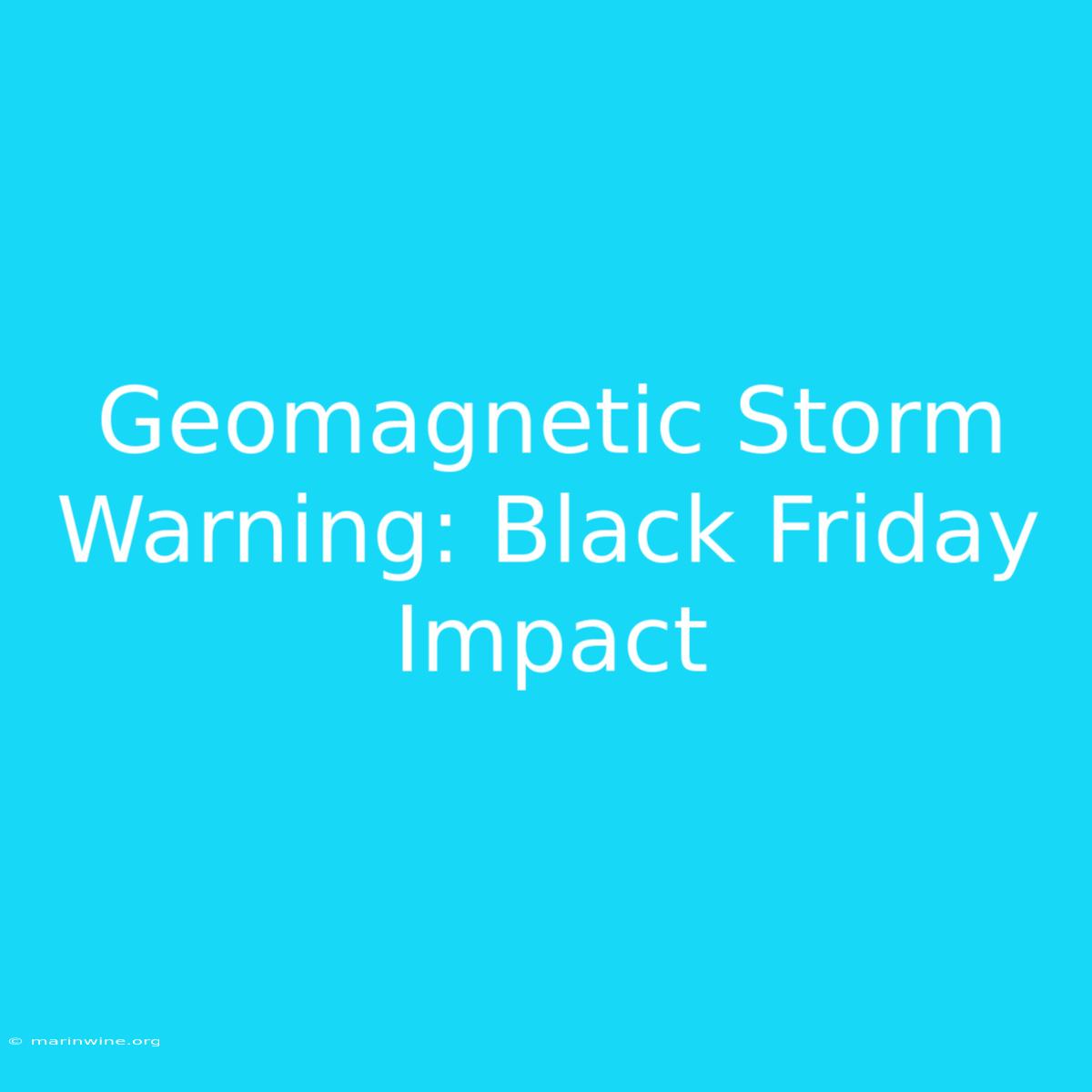 Geomagnetic Storm Warning: Black Friday Impact