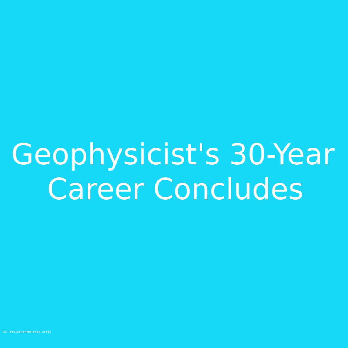 Geophysicist's 30-Year Career Concludes