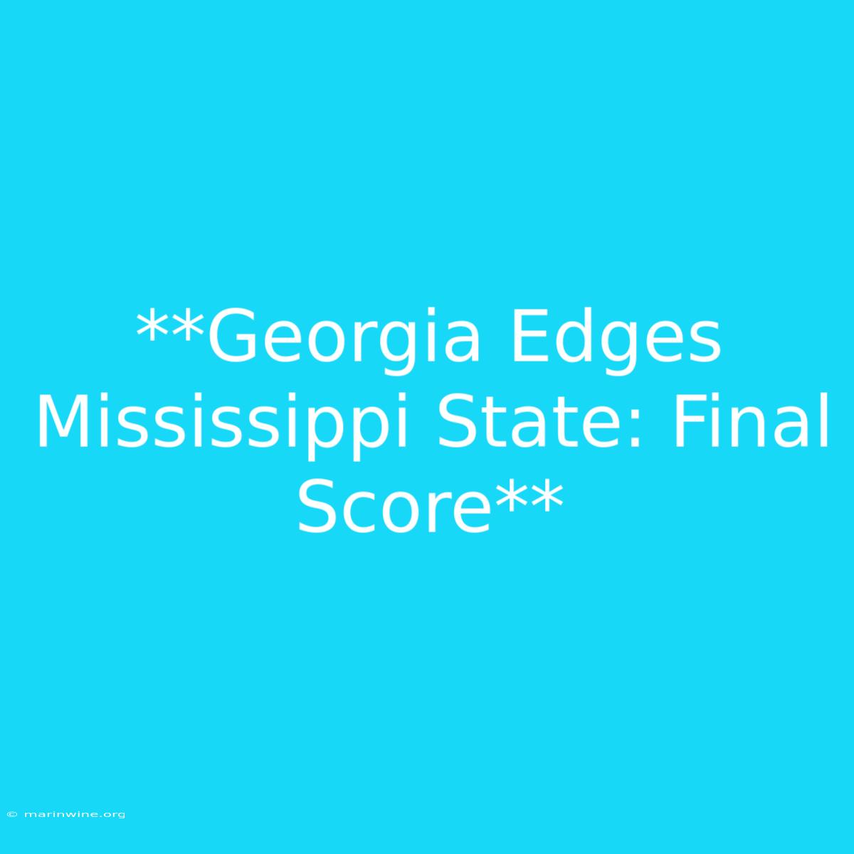 **Georgia Edges Mississippi State: Final Score**