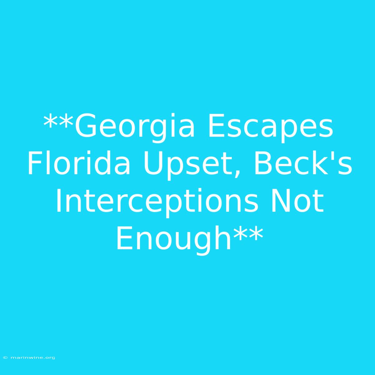 **Georgia Escapes Florida Upset, Beck's Interceptions Not Enough** 