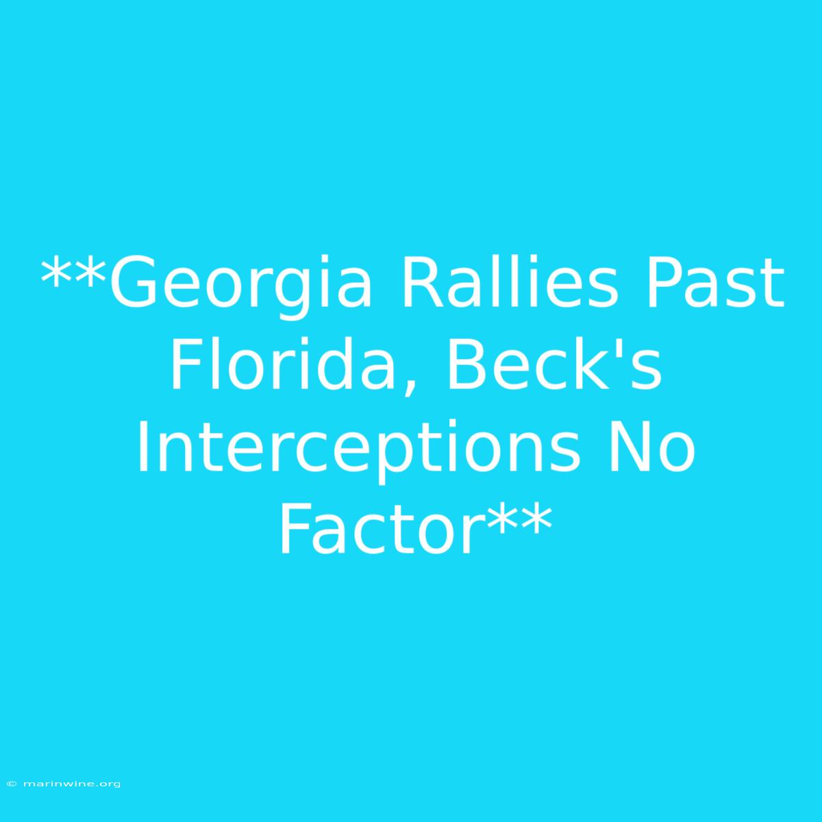 **Georgia Rallies Past Florida, Beck's Interceptions No Factor** 