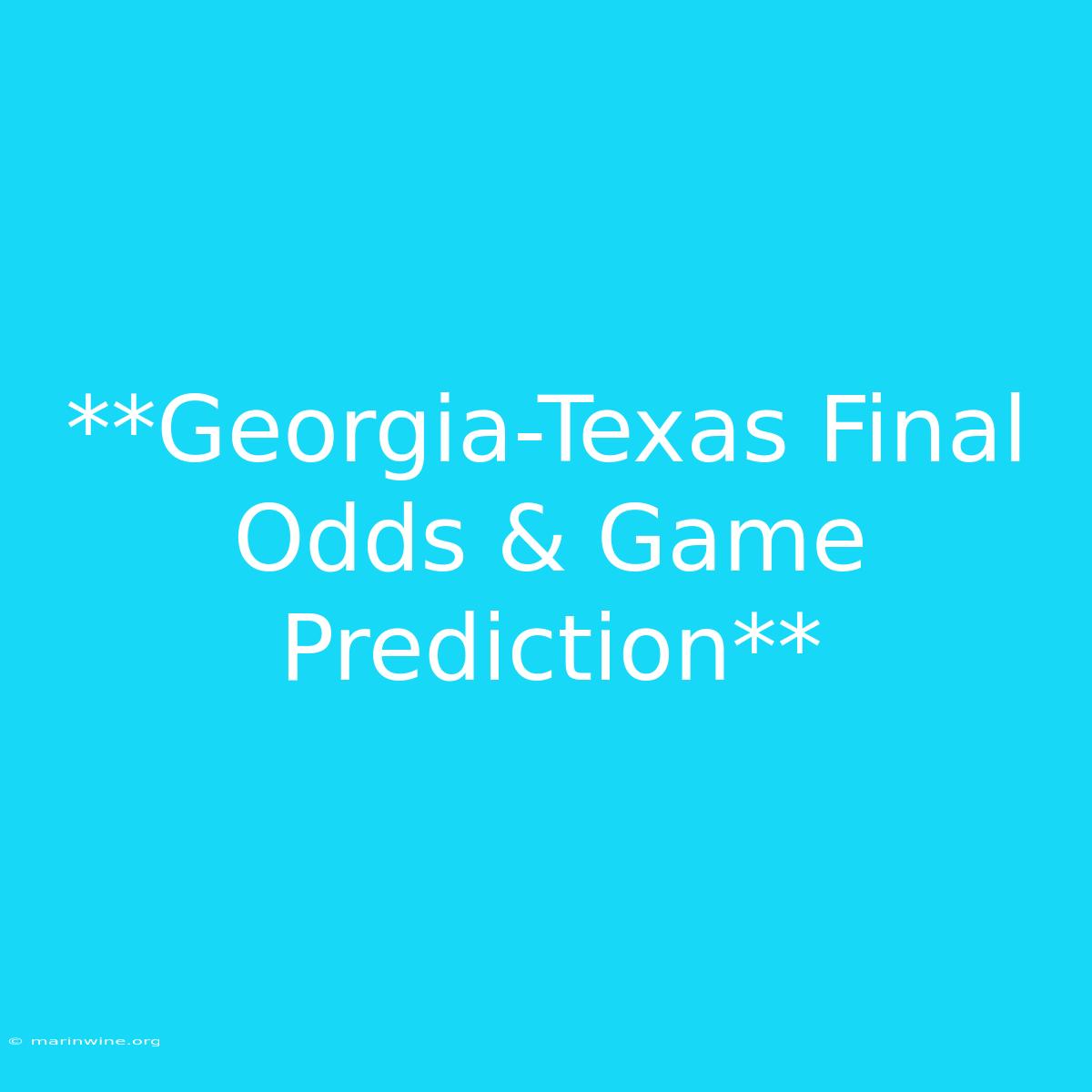 **Georgia-Texas Final Odds & Game Prediction**