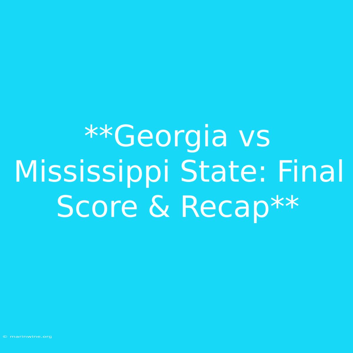 **Georgia Vs Mississippi State: Final Score & Recap** 