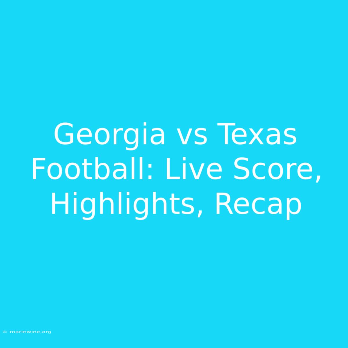 Georgia Vs Texas Football: Live Score, Highlights, Recap 