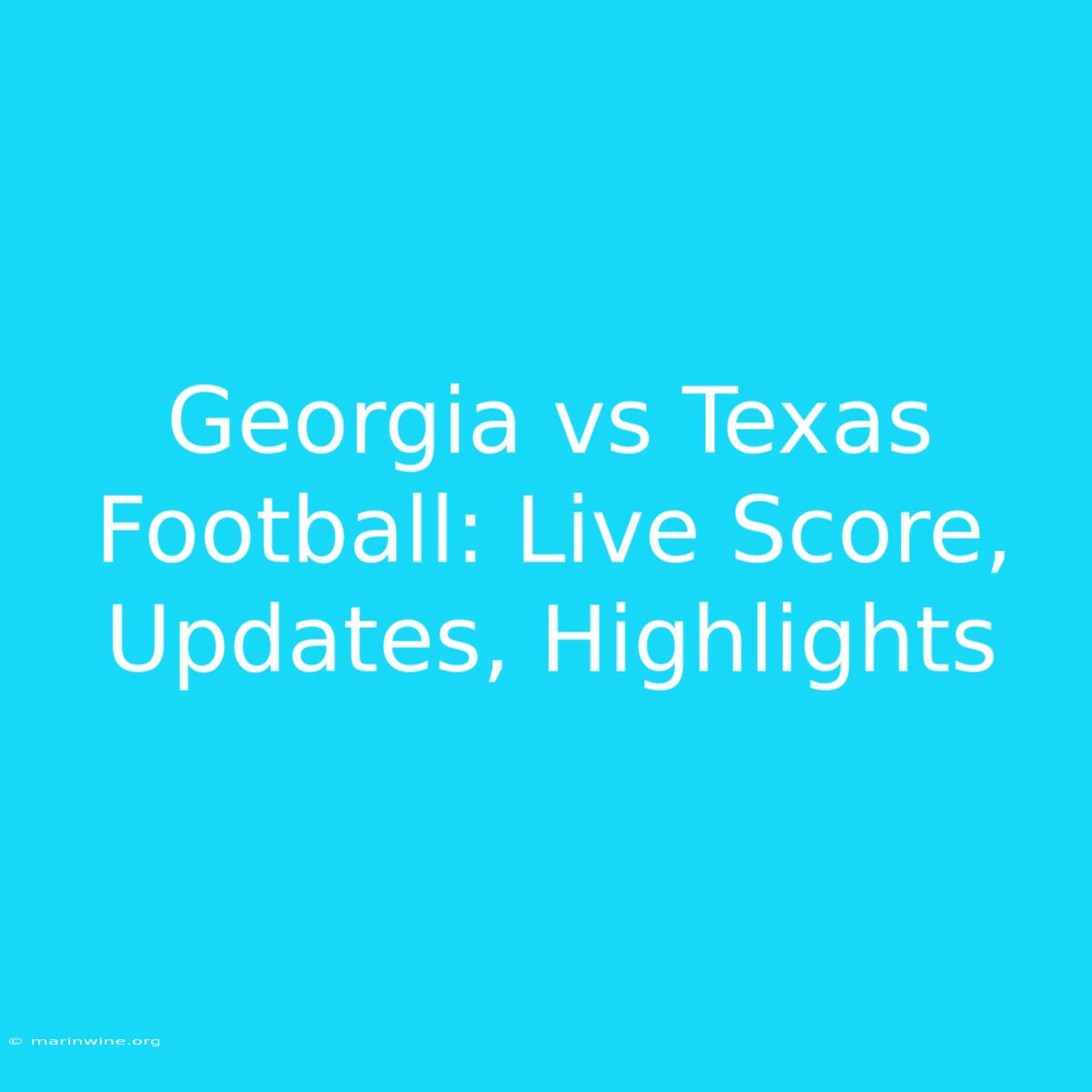 Georgia Vs Texas Football: Live Score, Updates, Highlights