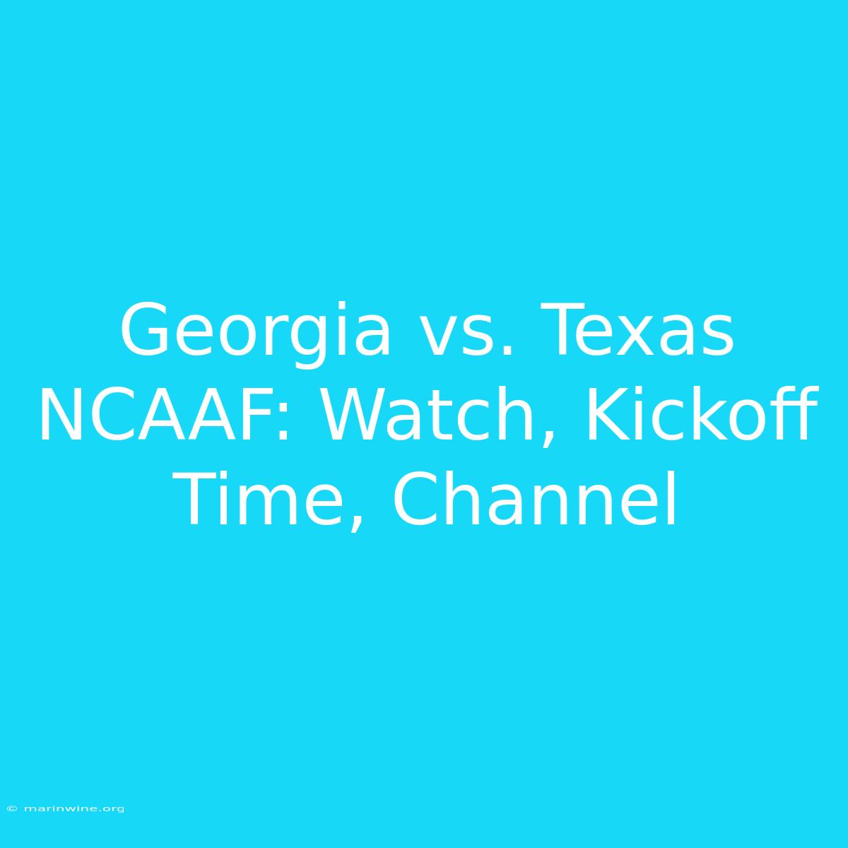 Georgia Vs. Texas NCAAF: Watch, Kickoff Time, Channel