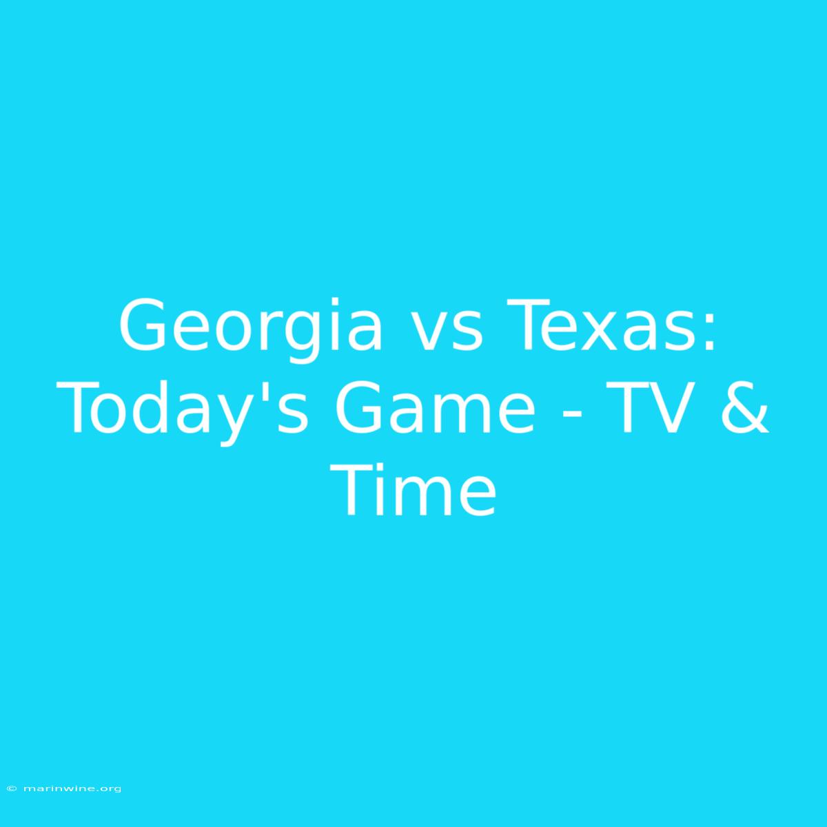 Georgia Vs Texas: Today's Game - TV & Time 