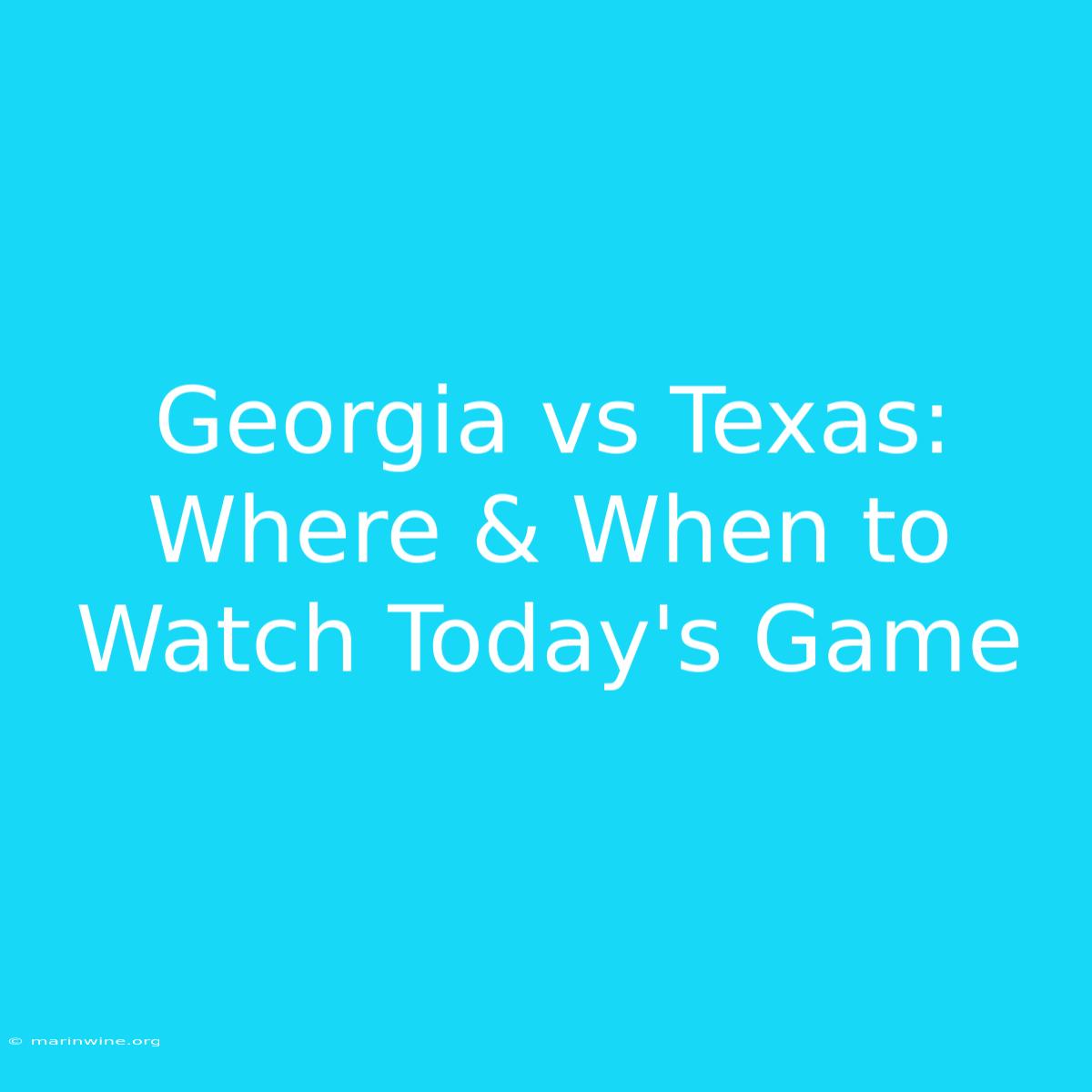 Georgia Vs Texas: Where & When To Watch Today's Game 