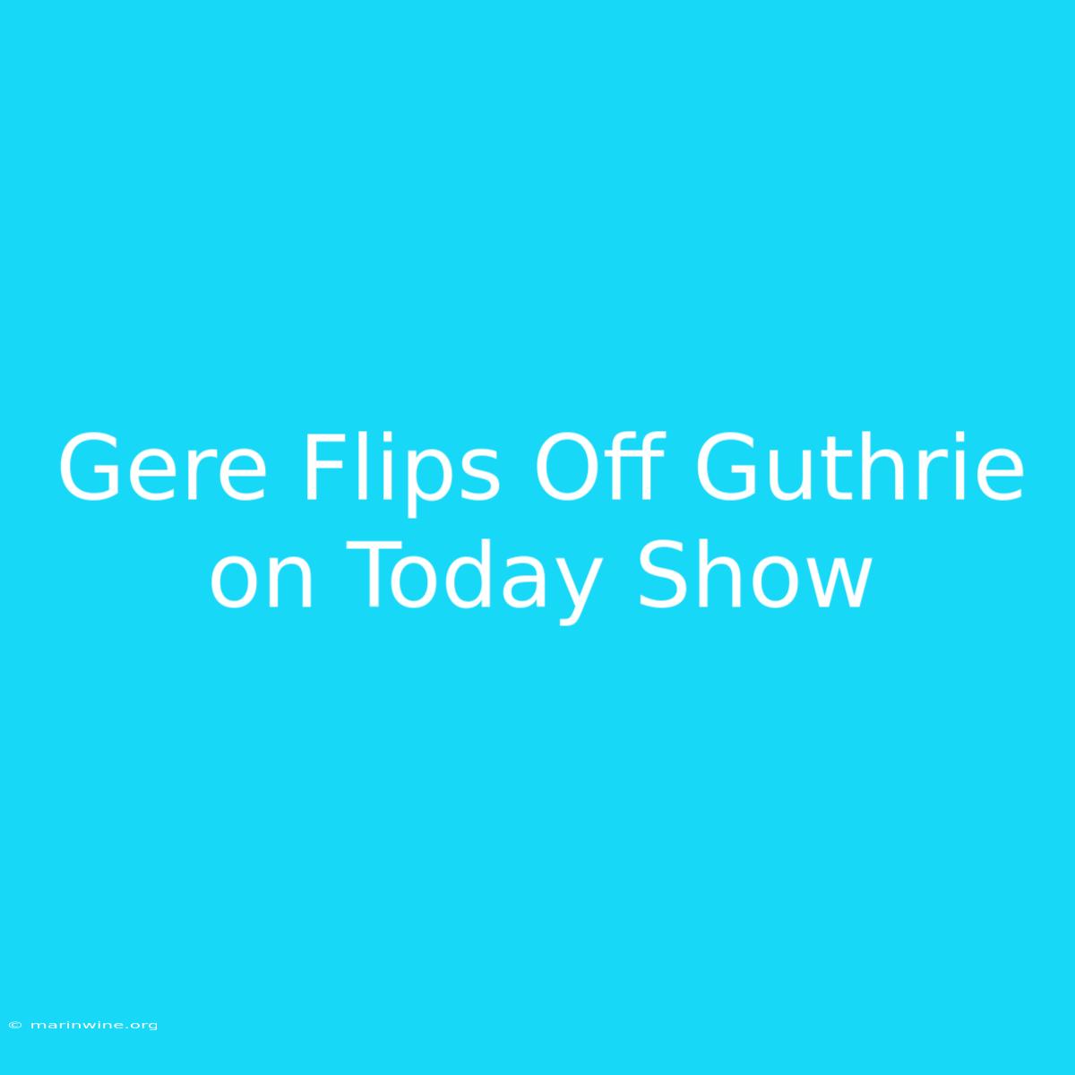 Gere Flips Off Guthrie On Today Show