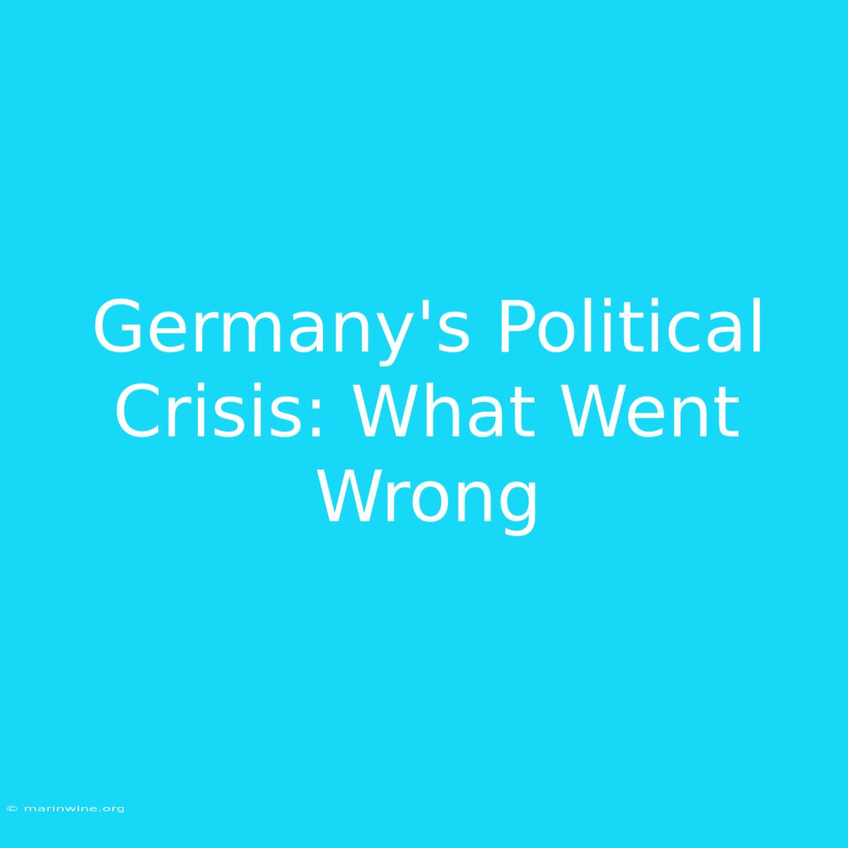 Germany's Political Crisis: What Went Wrong 