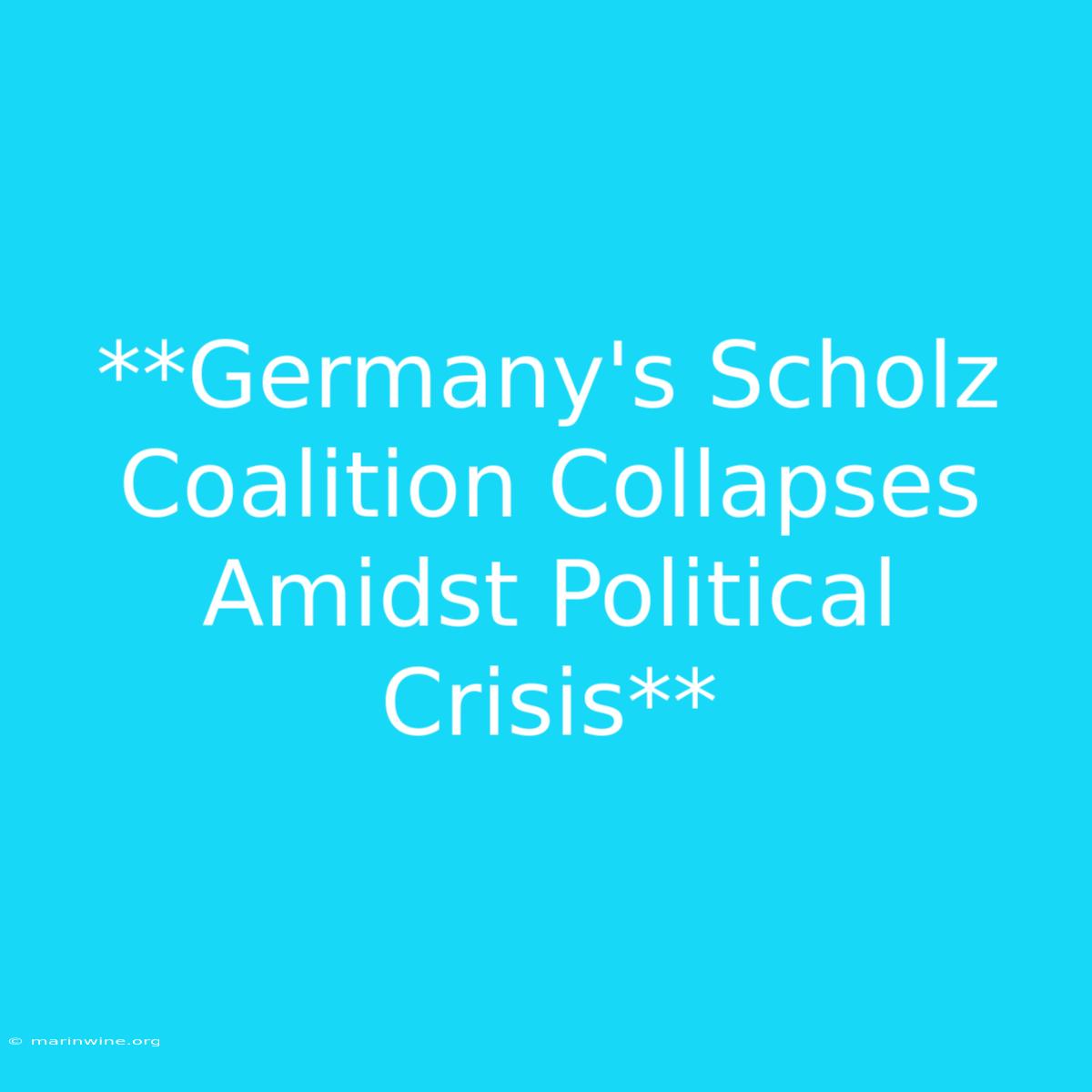 **Germany's Scholz Coalition Collapses Amidst Political Crisis**