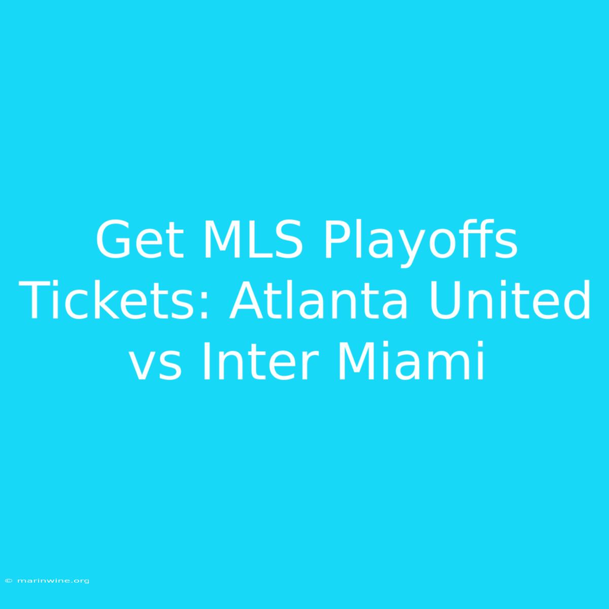 Get MLS Playoffs Tickets: Atlanta United Vs Inter Miami 