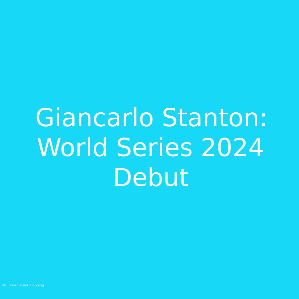 Giancarlo Stanton:  World Series 2024 Debut 