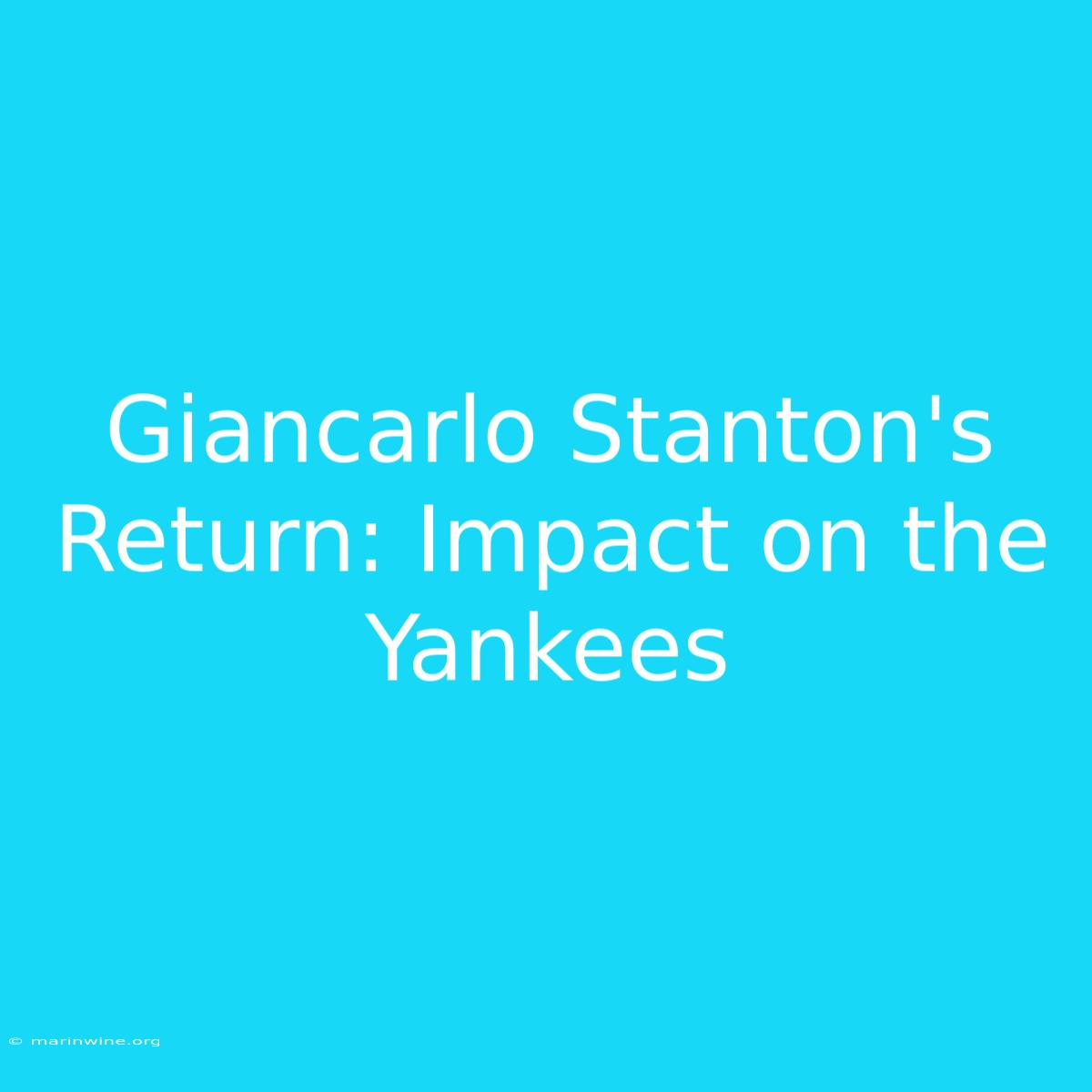 Giancarlo Stanton's Return: Impact On The Yankees