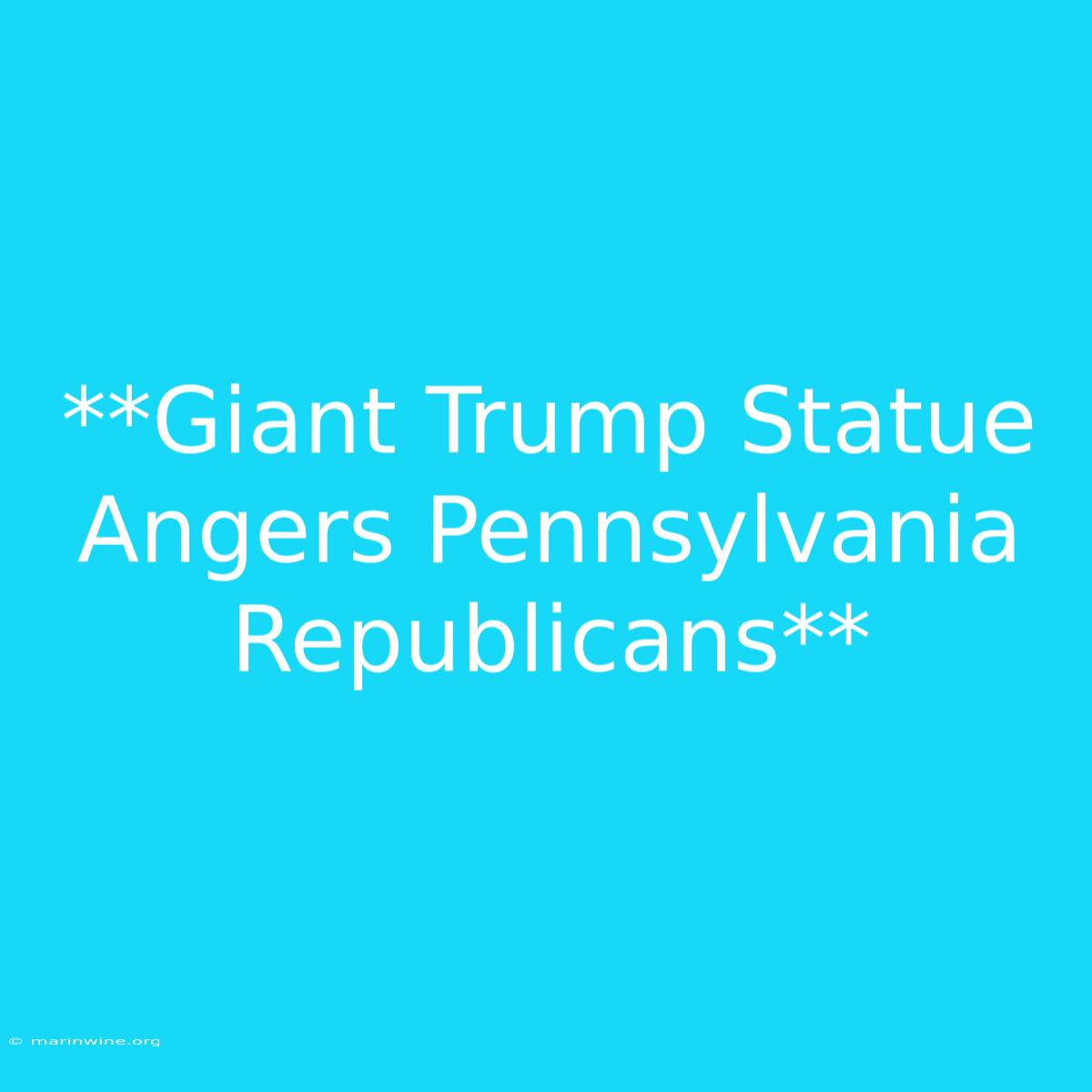 **Giant Trump Statue Angers Pennsylvania Republicans**