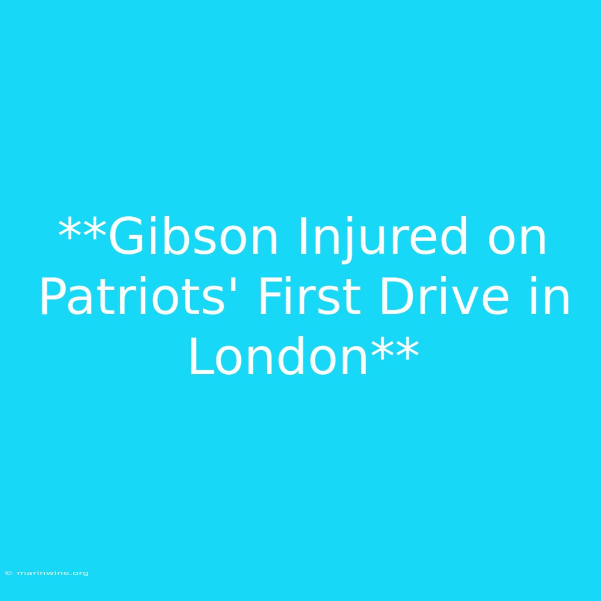 **Gibson Injured On Patriots' First Drive In London**