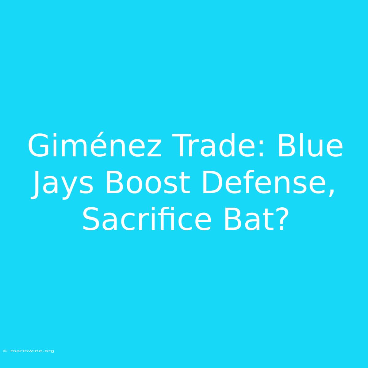 Giménez Trade: Blue Jays Boost Defense, Sacrifice Bat?