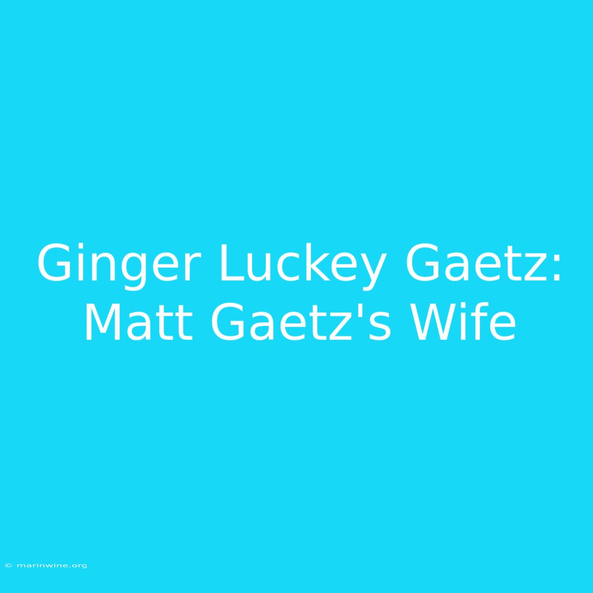 Ginger Luckey Gaetz: Matt Gaetz's Wife