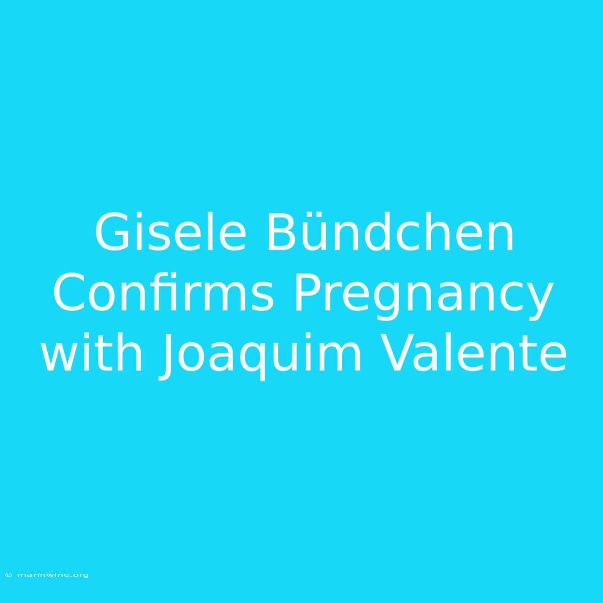 Gisele Bündchen Confirms Pregnancy With Joaquim Valente