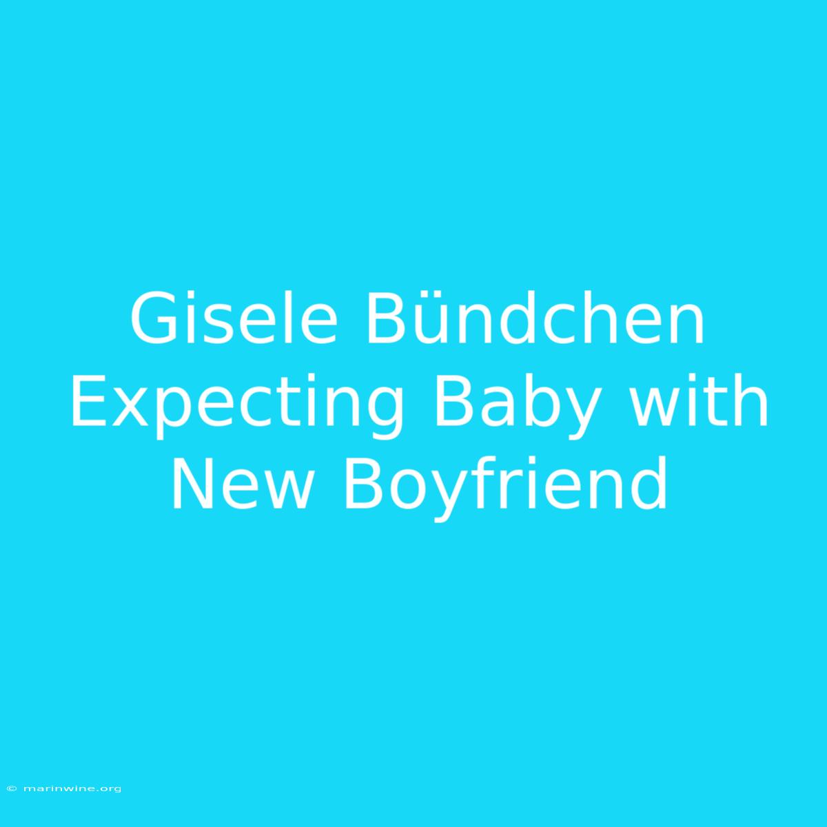 Gisele Bündchen Expecting Baby With New Boyfriend