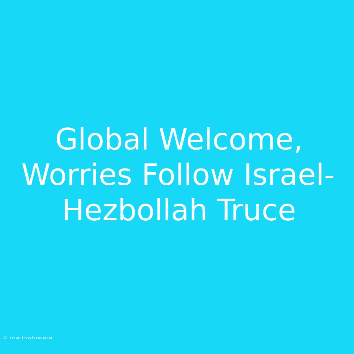 Global Welcome, Worries Follow Israel-Hezbollah Truce