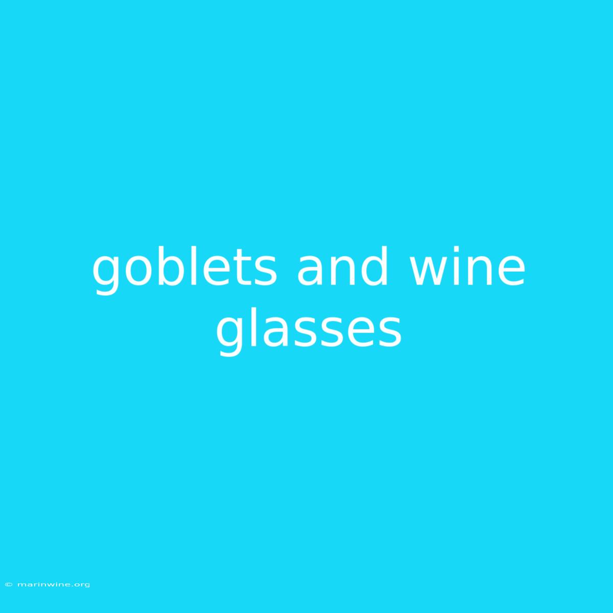 Goblets And Wine Glasses