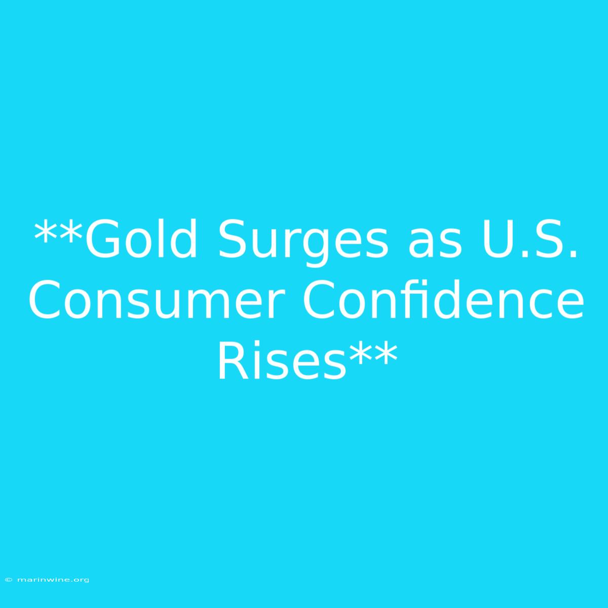 **Gold Surges As U.S. Consumer Confidence Rises**