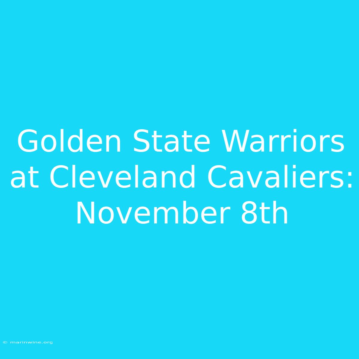 Golden State Warriors At Cleveland Cavaliers: November 8th 