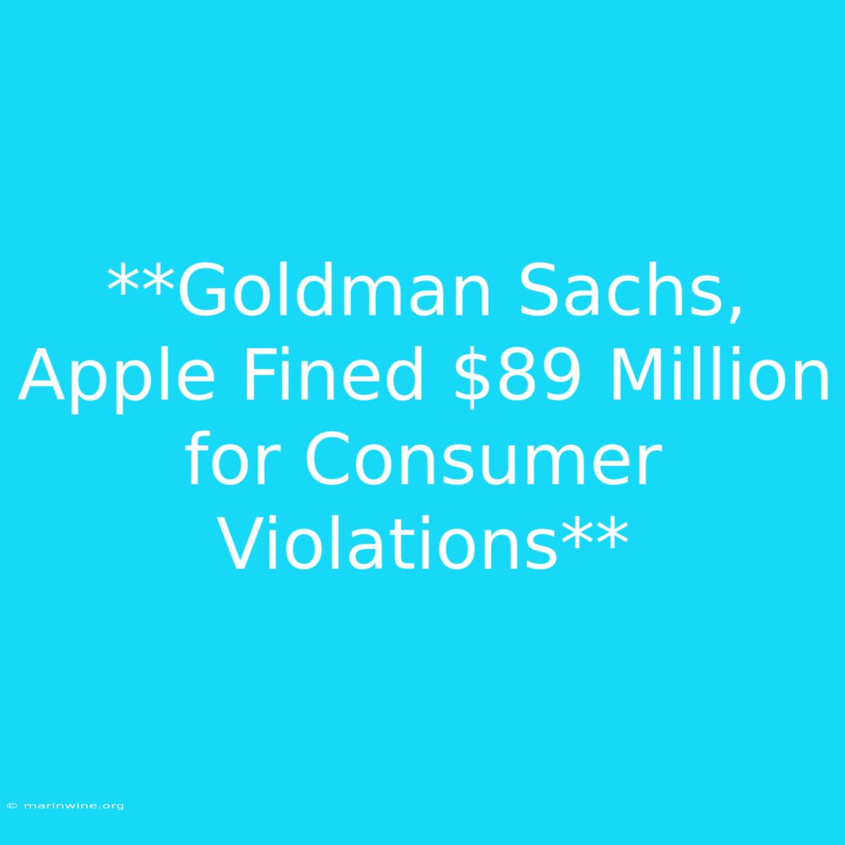 **Goldman Sachs, Apple Fined $89 Million For Consumer Violations**