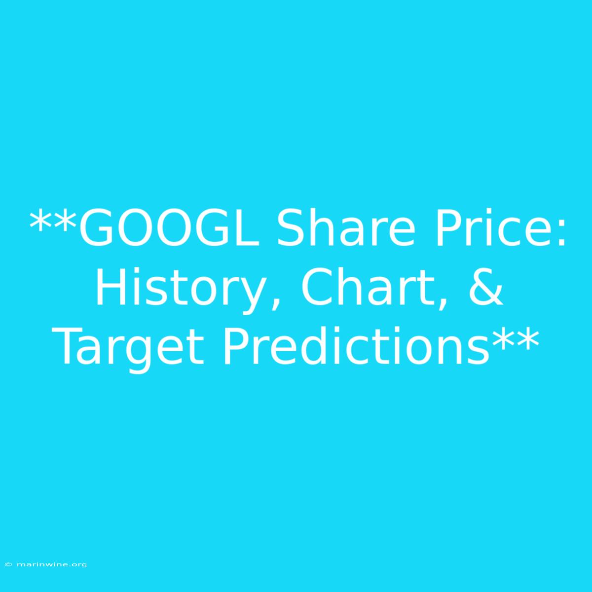 **GOOGL Share Price: History, Chart, & Target Predictions**