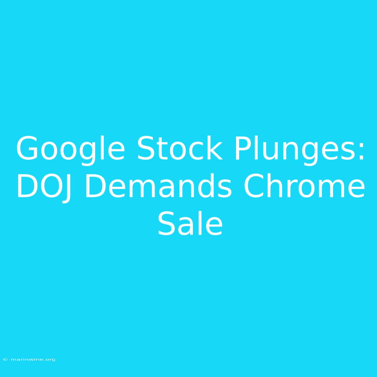 Google Stock Plunges: DOJ Demands Chrome Sale